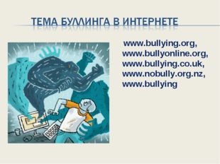 www.bullying.org, www.bullyonline.org, www.bullying.co.uk, www.nobully.org.n